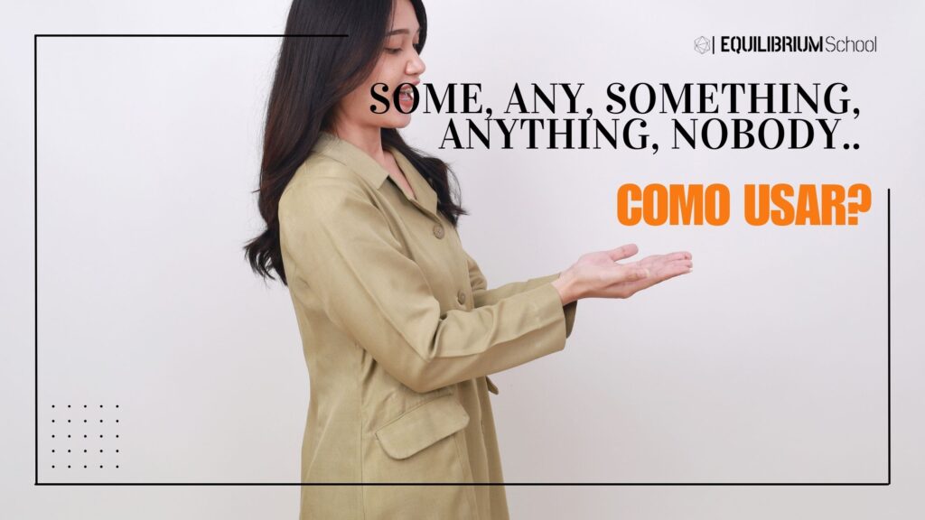 Some, Any, Something, Anything, Nobody – Como Usar?